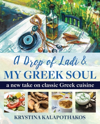 A Drop of Ladi & My Greek Soul: A New Take on Classic Greek Cuisine Cover Image