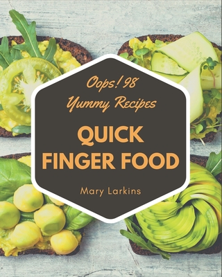Oops! 98 Yummy Quick Finger Food Recipes: A Yummy Quick Finger Food Cookbook You Won't be Able to Put Down By Mary Larkins Cover Image