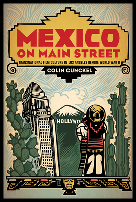Mexico on Main Street: Transnational Film Culture in Los Angeles before World War II (Latinidad: Transnational Cultures in the United States) Cover Image