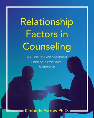 Relationship Factors in Counseling: A Guide for Evidence-Based Practice in Practicum and Internship Cover Image