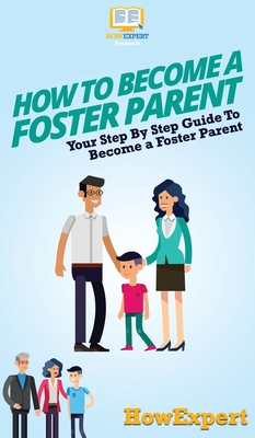 How To Become a Foster Parent: Your Step By Step Guide To Become a Foster Parent By Howexpert Cover Image