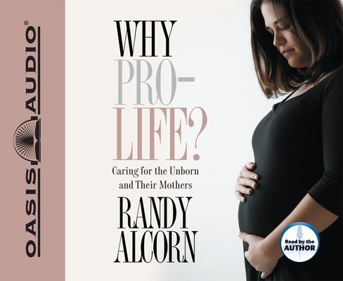 Why Pro-Life?: Caring for the Unborn and Their Mothers (Today's Critical Concerns Series) By Randy Alcorn, Randy Alcorn (Narrator) Cover Image