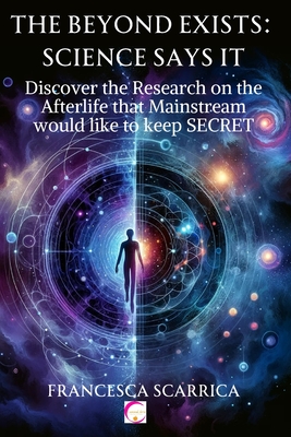 The Beyond Exists: SCIENCE SAYS IT: 88 scientists and researchers confirm this. 5 different research fields investigated, 1 single great By Scott Howard Grimm (Translator), Francesca Scarrica Cover Image