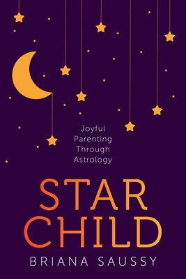 Star Child: Joyful Parenting Through Astrology