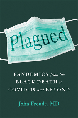 Plagued: Pandemics from the Black Death to Covid-19 and Beyond By John Froude, John Froude Cover Image