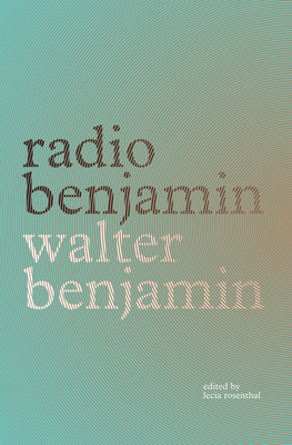 Radio Benjamin By Walter Benjamin, Lecia Rosenthal (Editor), Jonathan Lutes (Translated by) Cover Image