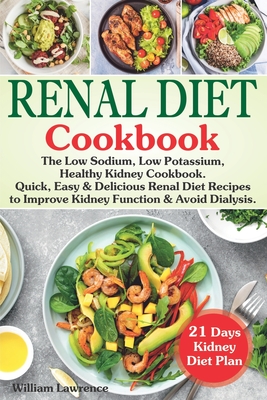 Renal Diet Cookbook: The Low Sodium, Low Potassium, Healthy Kidney Cookbook. Quick, Easy & Delicious Renal Diet Recipes to Improve Kidney F By William Lawrence Cover Image
