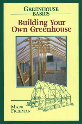 Building Your Own Greenhouse (Greenhouse Basics) By Mark Freeman Cover Image