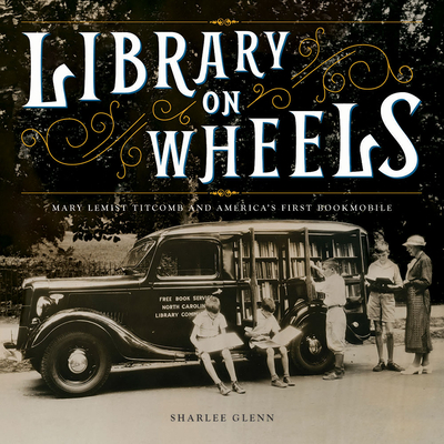 Library on Wheels: Mary Lemist Titcomb and America's First Bookmobile By Sharlee Glenn Cover Image