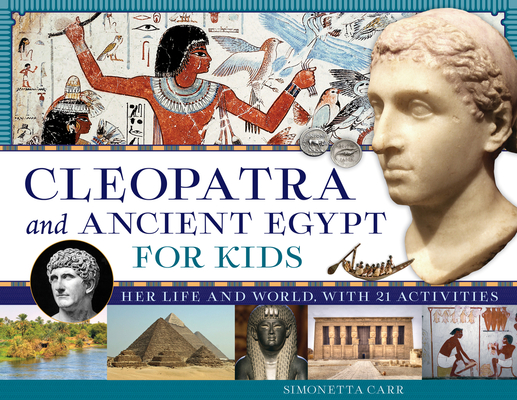 Cleopatra and Ancient Egypt for Kids: Her Life and World, with 21 Activities (For Kids series #69) By Simonetta Carr Cover Image
