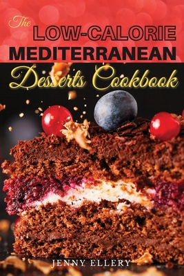 The Low Calorie Mediterranean Desserts Cookbook Healthies And Satisfying Desserts Recipes With Low Calories For Busy People On A Mediterranean Diet Paperback Pages A Bookstore
