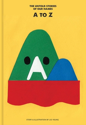 A to Z: The Untold Stories of Our Names By Lio Yeung, Lio Yeung (Illustrator) Cover Image