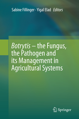 Botrytis - The Fungus, the Pathogen and Its Management in Agricultural Systems By Sabine Fillinger (Editor), Yigal Elad (Editor) Cover Image