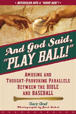 And God Said, Play Ball!: Amusing and Thought-Provoking Parallels Between the Bible and Baseball By Gary Graf, Jack Zehrt (Photographer) Cover Image