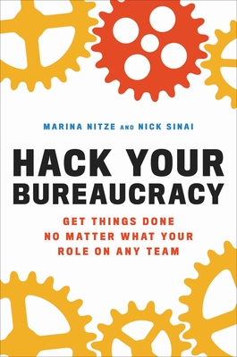 Hack Your Bureaucracy: Get Things Done No Matter What Your Role on Any Team By Marina Nitze, Nick Sinai Cover Image