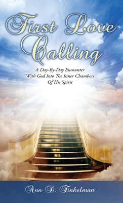 First Love Calling: A Day-By-Day Encounter With God Into The Inner Chambers Of His Spirit By Ann D. Finkelman Cover Image