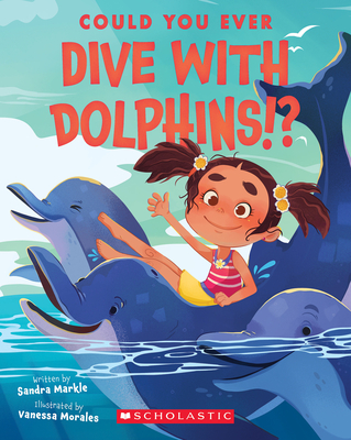 Could You Ever Dive With Dolphins!? By Sandra Markle, Vanessa Morales (Illustrator) Cover Image