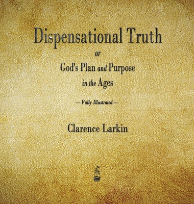 Dispensational Truth or God's Plan and Purpose in the Ages By Clarence Larkin Cover Image