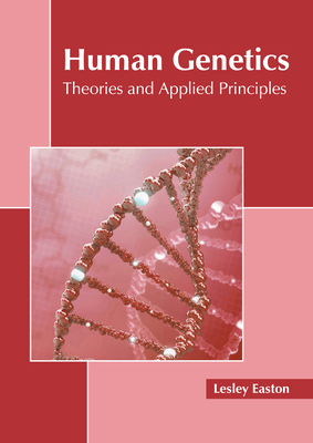 Human Genetics: Theories and Applied Principles By Lesley Easton (Editor) Cover Image