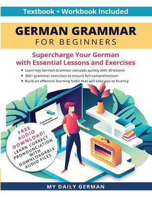 German Grammar for Beginners Textbook + Workbook Included: Supercharge Your German With Essential Lessons and Exercises By My Daily German Cover Image