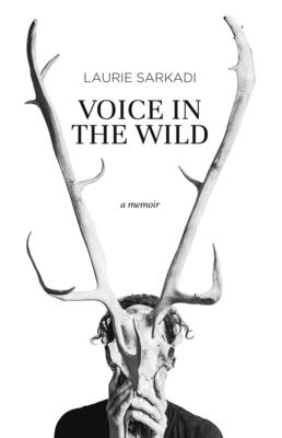 Voice in the Wild: A Memoir By Laurie Sarkadi Cover Image