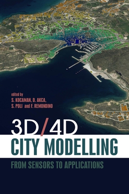3d/4D City Modelling: From Sensors to Applications By Sultan Kocaman (Editor), Devrim Akca (Editor), Daniela Poli (Editor) Cover Image