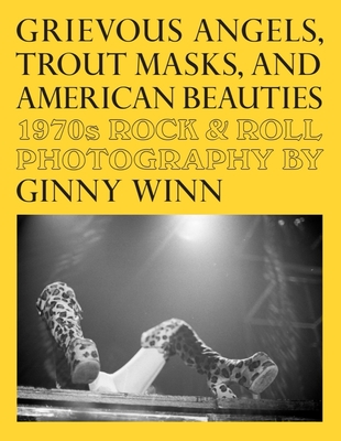 Grievous Angels, Trout Masks, and American Beauties: 1970s Rock & Roll Photography of Ginny Winn Cover Image
