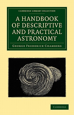 A Handbook of Descriptive and Practical Astronomy (Cambridge Library Collection - Astronomy)