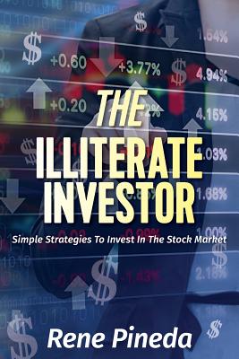 The Illiterate Investor: Simple Strategies to Invest in the Stock Market By Rene Pineda Cover Image