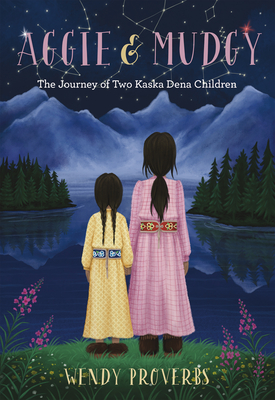 Aggie and Mudgy: The Journey of Two Kaska Dena Children By Wendy Proverbs Cover Image