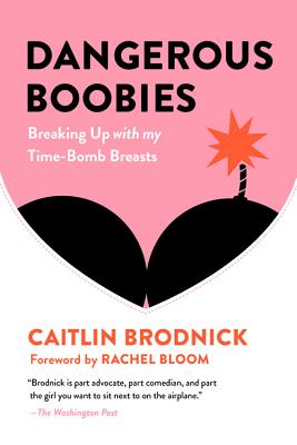 Dangerous Boobies: Breaking Up with My Time-Bomb Breasts By Caitlin Brodnick, Rachel Bloom (Foreword by) Cover Image