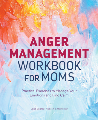 Anger Management Workbook for Moms: Practical Exercises to Manage Your Emotions and Find Calm Cover Image