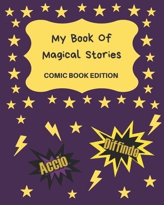 My Book Of Magical Stories Comic Book Edition: Write Your Own Story Book, Create Your Own Book, Make A Book, Space To Write And Draw (My Book of Stories #2)