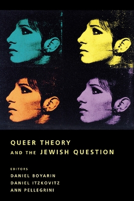 Queer Theory and the Jewish Question (Between Men-Between Women: Lesbian and Gay Studies) By Daniel Boyarin (Editor), Daniel Itzkovitz (Editor), Ann Pellegrini (Editor) Cover Image