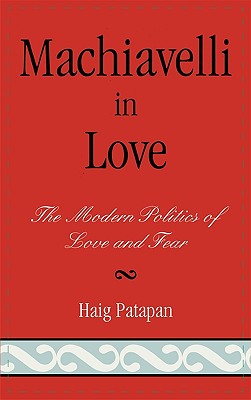 Machiavelli in Love: The Modern Politics of Love and Fear Cover Image