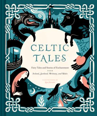 Celtic Tales: Fairy Tales and Stories of Enchantment from Ireland, Scotland, Brittany, and Wales (Irish Books, Mythology Books, Adult Fairy Tales, Celtic Gifts) (Traditional Tales) Cover Image