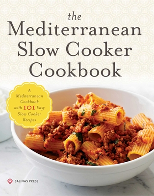 The Mediterranean Slow Cooker Cookbook: A Mediterranean Cookbook with 101 Easy Slow Cooker Recipes Cover Image