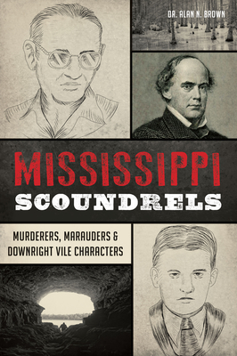 Mississippi Scoundrels: Murderers, Marauders & Downright Vile Characters (The History Press)