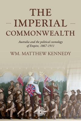 The Imperial Commonwealth: Australia and the Project of Empire, 1867-1914 (Studies in Imperialism #202) By Wm Matthew Kennedy Cover Image
