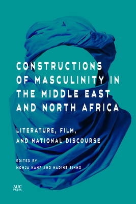 Constructions of Masculinity in the Middle East and North Africa: Literature, Film, and National Discourse Cover Image