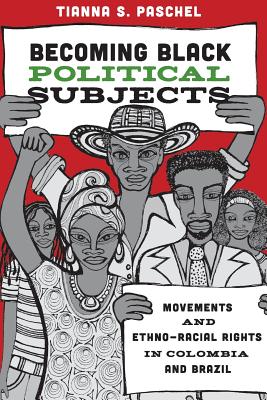 Becoming Black Political Subjects: Movements and Ethno-Racial Rights in Colombia and Brazil Cover Image