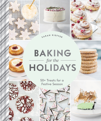 Baking for the Holidays: 50+ Treats for a Festive Season By Sarah Kieffer Cover Image