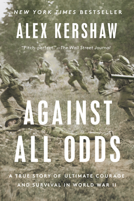 Against All Odds: A True Story of Ultimate Courage and Survival in World War II By Alex Kershaw Cover Image