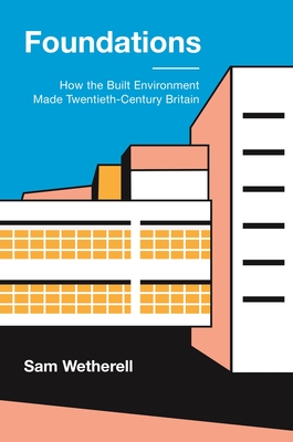 Foundations: How the Built Environment Made Twentieth-Century Britain Cover Image