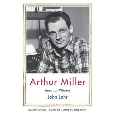 Arthur Miller: American Witness By John Lahr, Alison Belle Bews (Director), John Rubinstein (Read by) Cover Image