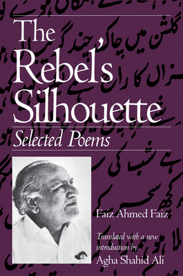 The Rebel's Silhouette: Selected Poems By Faiz Ahmed Faiz, Agha Shahid Ali (Translated by) Cover Image