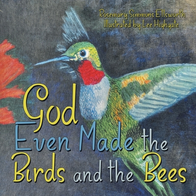 God Even Made the Birds and the Bees By Rosemary Simmons Ellsworth, Lee Highgate (Illustrator) Cover Image