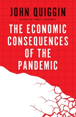 The Economic Consequences of the Pandemic By John Quiggin Cover Image