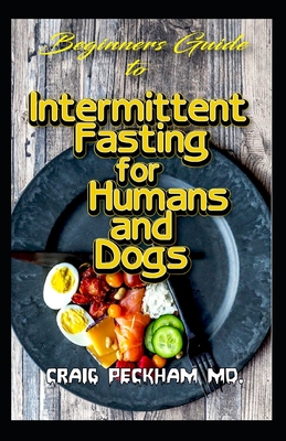 Beginners Guide To Intermittent Fasting for Humans and Dogs: How humans and Dogs can control the time between meals so as to effectively make use of t Cover Image