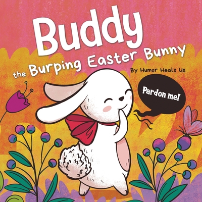 Buddy the Burping Easter Bunny: A Rhyming, Read Aloud Story Book, Perfect Easter Basket Gift for Boys and Girls Cover Image